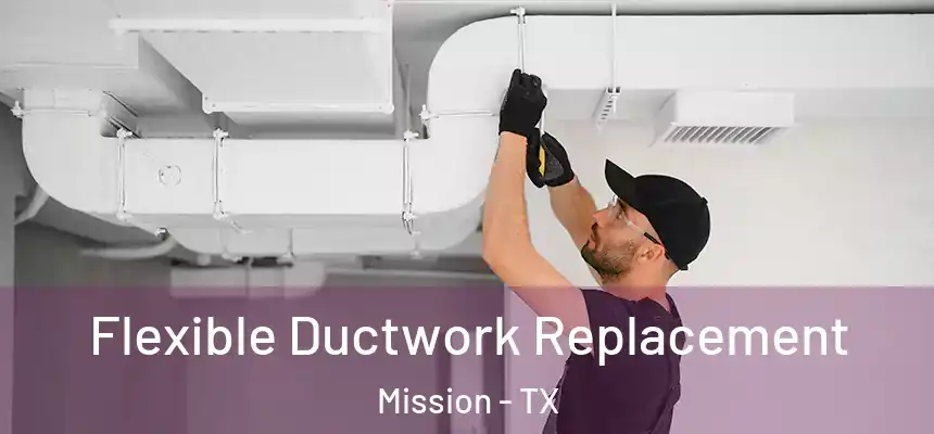  Flexible Ductwork Replacement Mission - TX